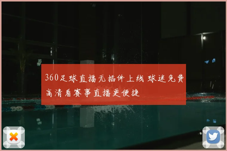 360足球直播无插件上线 球迷免费高清看赛事直播更便捷