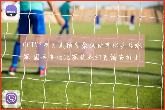 CCTV5节目表预告聚焦世界杯乒乓球赛 国乒多场比赛将亮相直播安排出炉