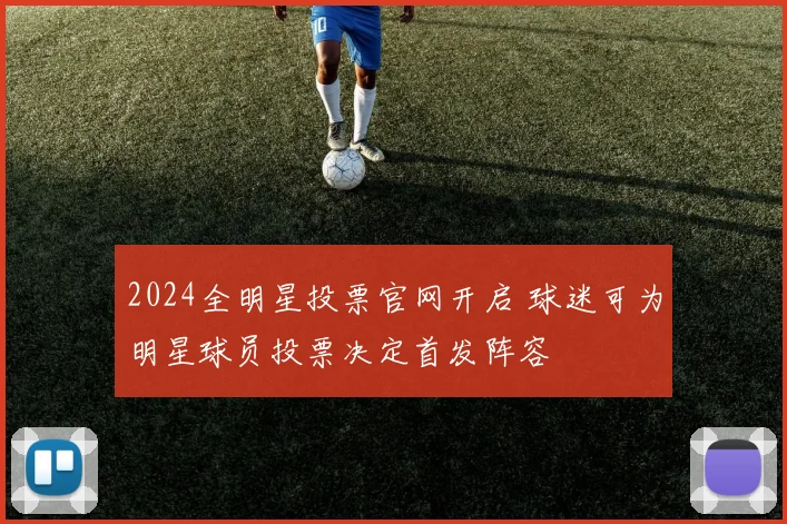 2024全明星投票官网开启 球迷可为明星球员投票决定首发阵容